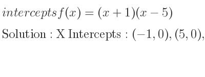 The intercepts of f(x)=(x+1)(x-5) is X Intercepts: (-1,0),(5,0),Y Intercepts: (0,-5)